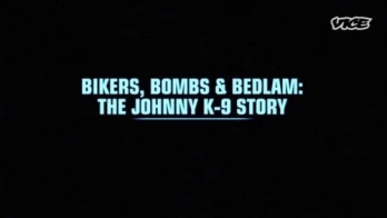 Bikers, Bombs & Bedlam: The Johnny K-9 Story