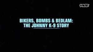 Bikers, Bombs & Bedlam: The Johnny K-9 Story