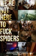 We're Not Here To Fuck Spiders