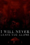 I Will Never Leave You Alone