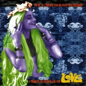 We're All Normal and We Want Our Freedom – A Tribute to Arthur Lee and Love