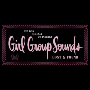 One Kiss Can Lead to Another: Girl Group Sounds Lost & Found