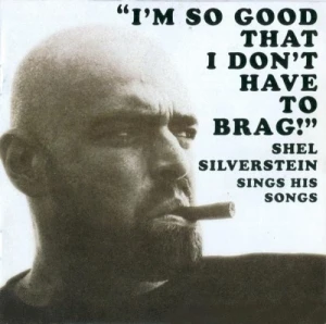 I'm So Good That I Don't Have to Brag! Shel Silverstein Sings His Songs
