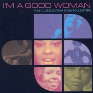 I’m a Good Woman: Funk Classics From Sassy Soul Sisters
