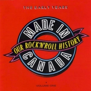 Made In Canada: Our Rock 'N' Roll History, Volume 1: The Early Years (1960-1970)