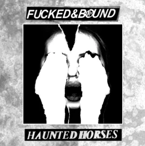 Fucked & Bound / Haunted Horses