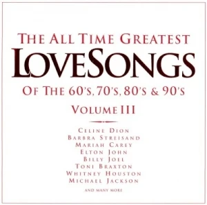 The All Time Greatest Love Songs of the 60’s, 70’s, 80’s & 90’s, Volume III