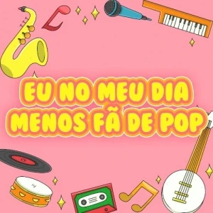 eu no meu dia menos fã de pop